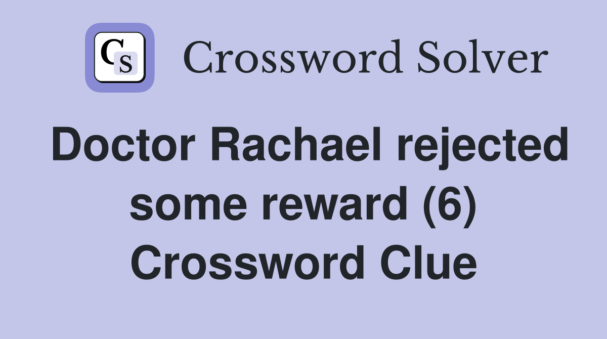 Doctor Rachael rejected some reward (6) Crossword Clue