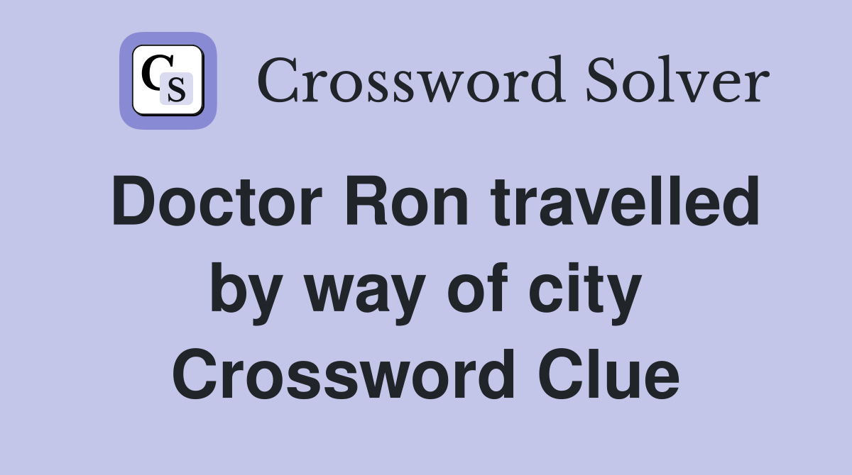 Doctor Ron travelled by way of city Crossword Clue