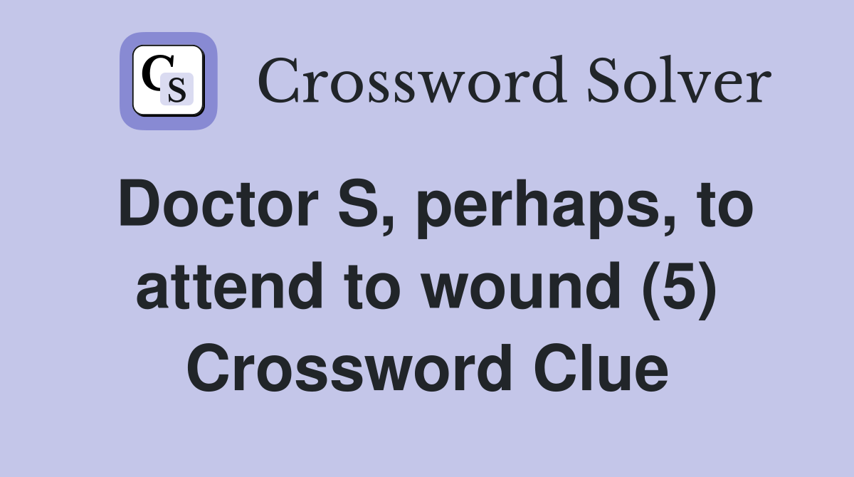Doctor S, perhaps, to attend to wound (5) Crossword Clue