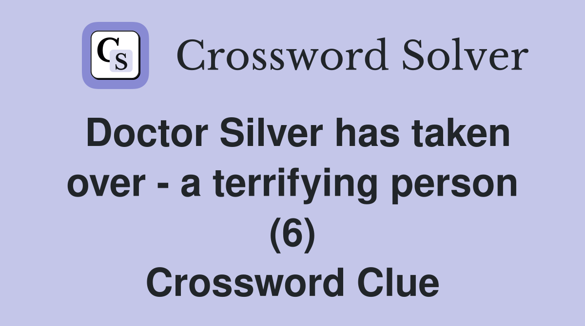 Doctor Silver has taken over - a terrifying person (6) Crossword Clue