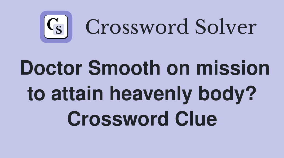 Doctor Smooth on mission to attain heavenly body? Crossword Clue