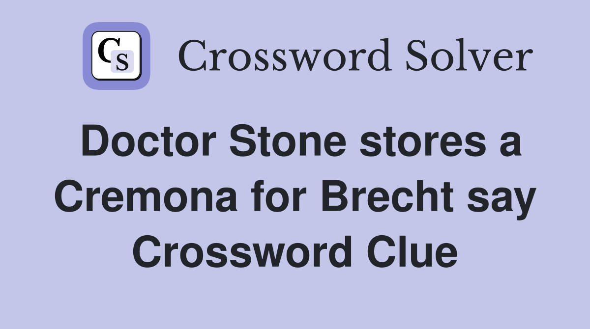 Doctor Stone stores a Cremona for Brecht say Crossword Clue