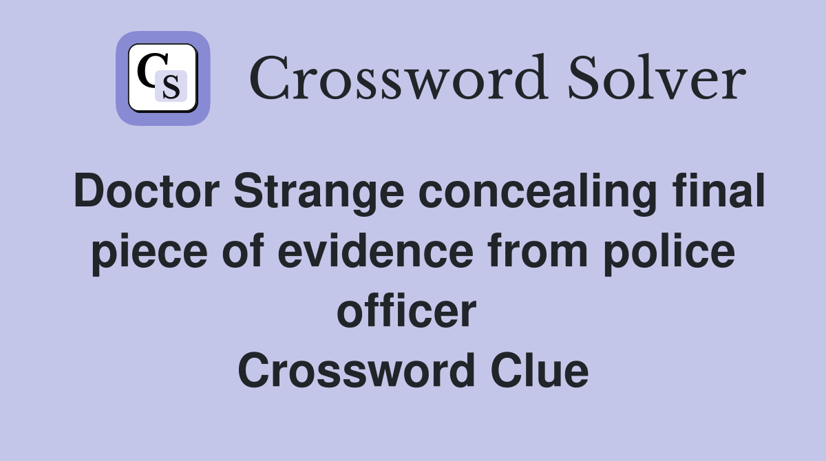 Doctor Strange concealing final piece of evidence from police officer  Crossword Clue