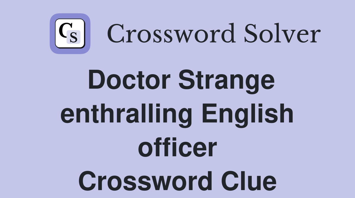 Doctor Strange enthralling English officer Crossword Clue