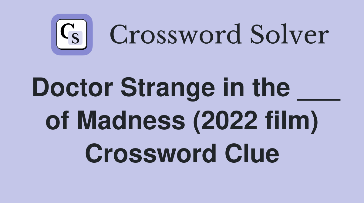 Doctor Strange in the ___ of Madness (2022 film) Crossword Clue