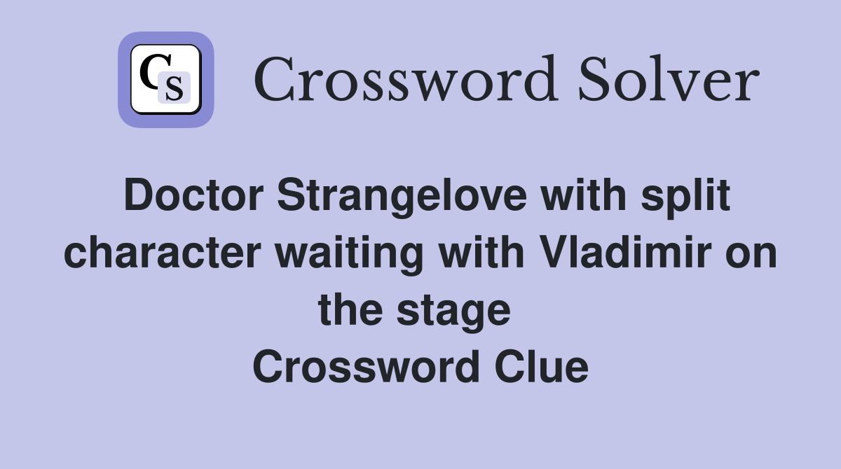 Doctor Strangelove with split character waiting with Vladimir on the stage  Crossword Clue