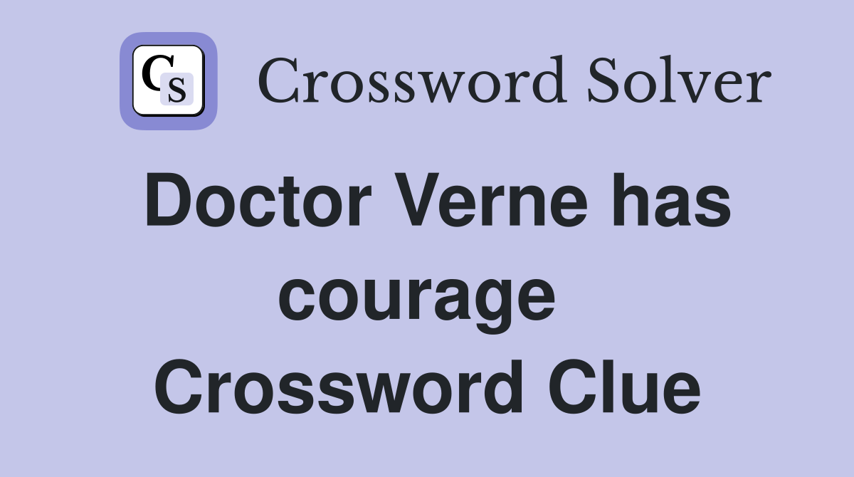 Doctor Verne has courage  Crossword Clue