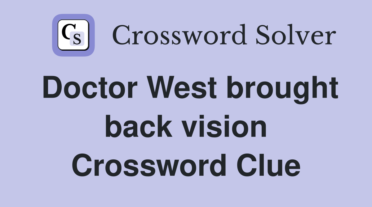Doctor West brought back vision Crossword Clue