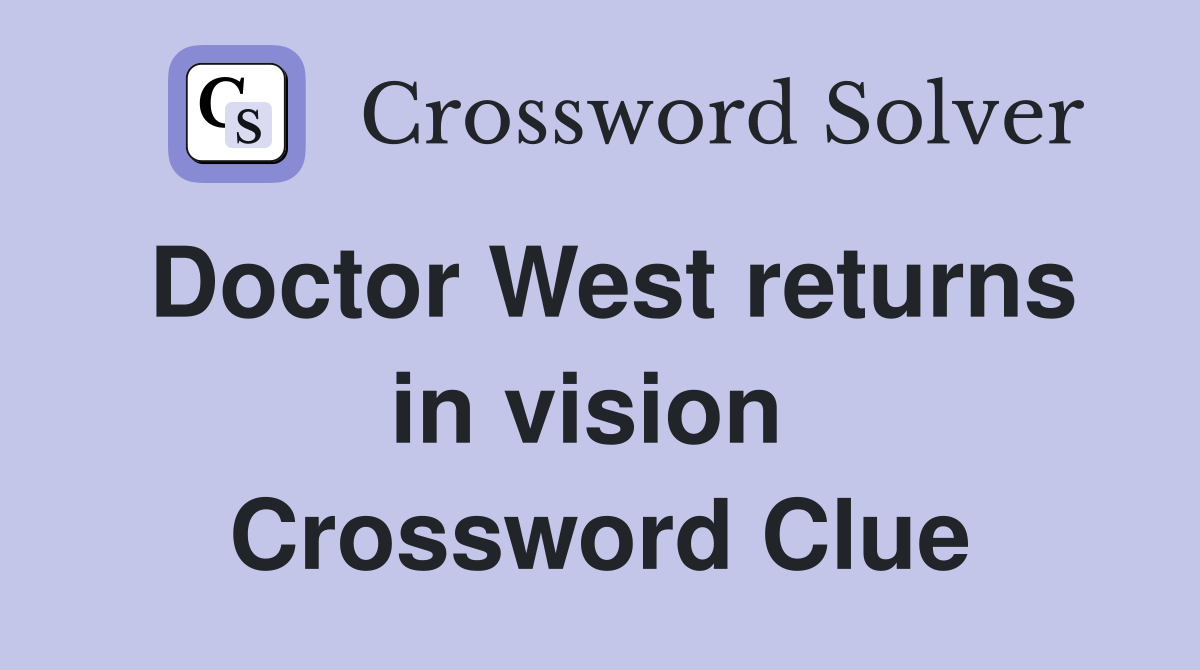 Doctor West returns in vision  Crossword Clue