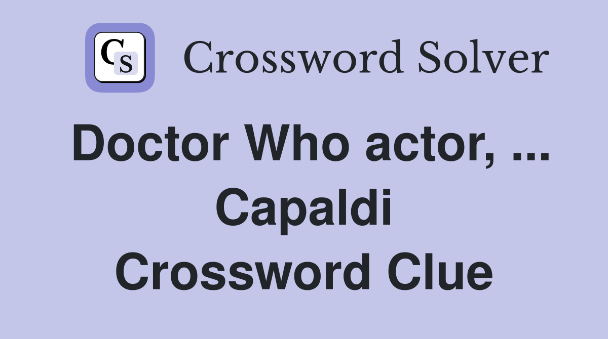 Doctor Who actor, ... Capaldi Crossword Clue