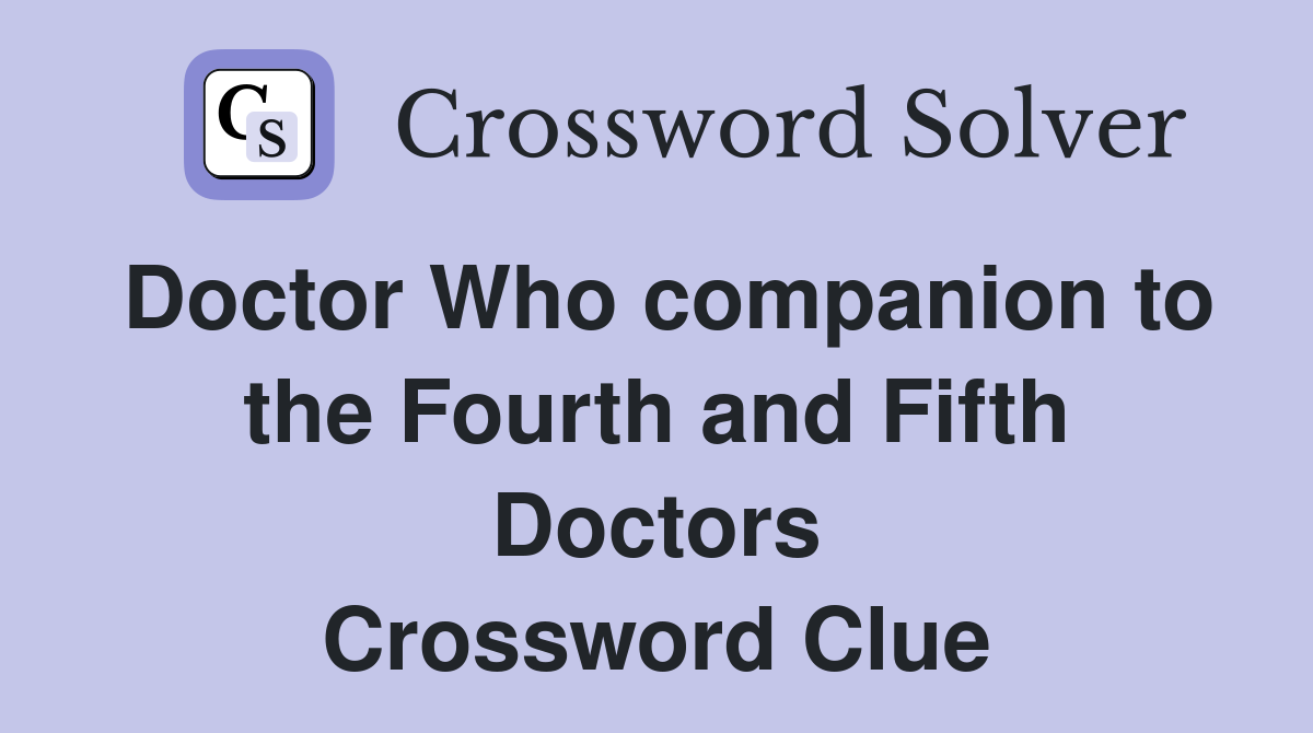 Doctor Who companion to the Fourth and Fifth Doctors Crossword Clue