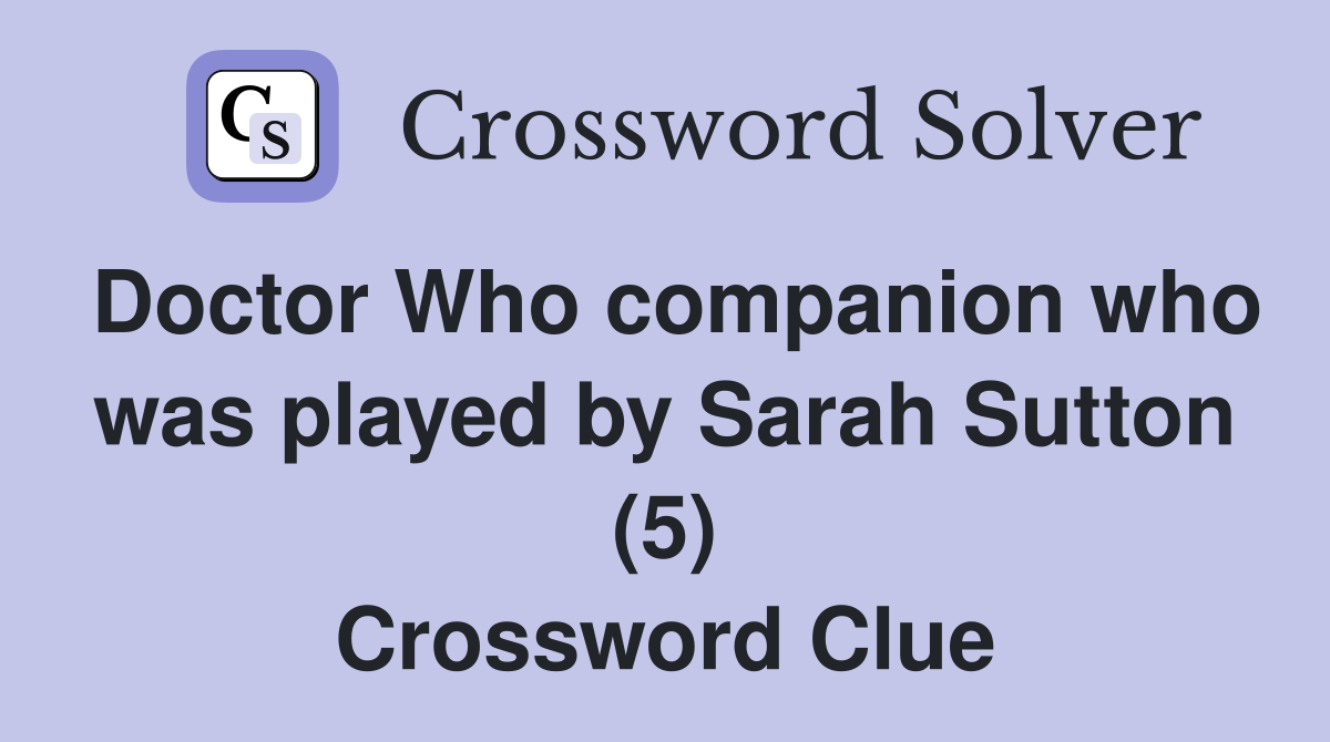 Doctor Who companion who was played by Sarah Sutton (5) Crossword Clue