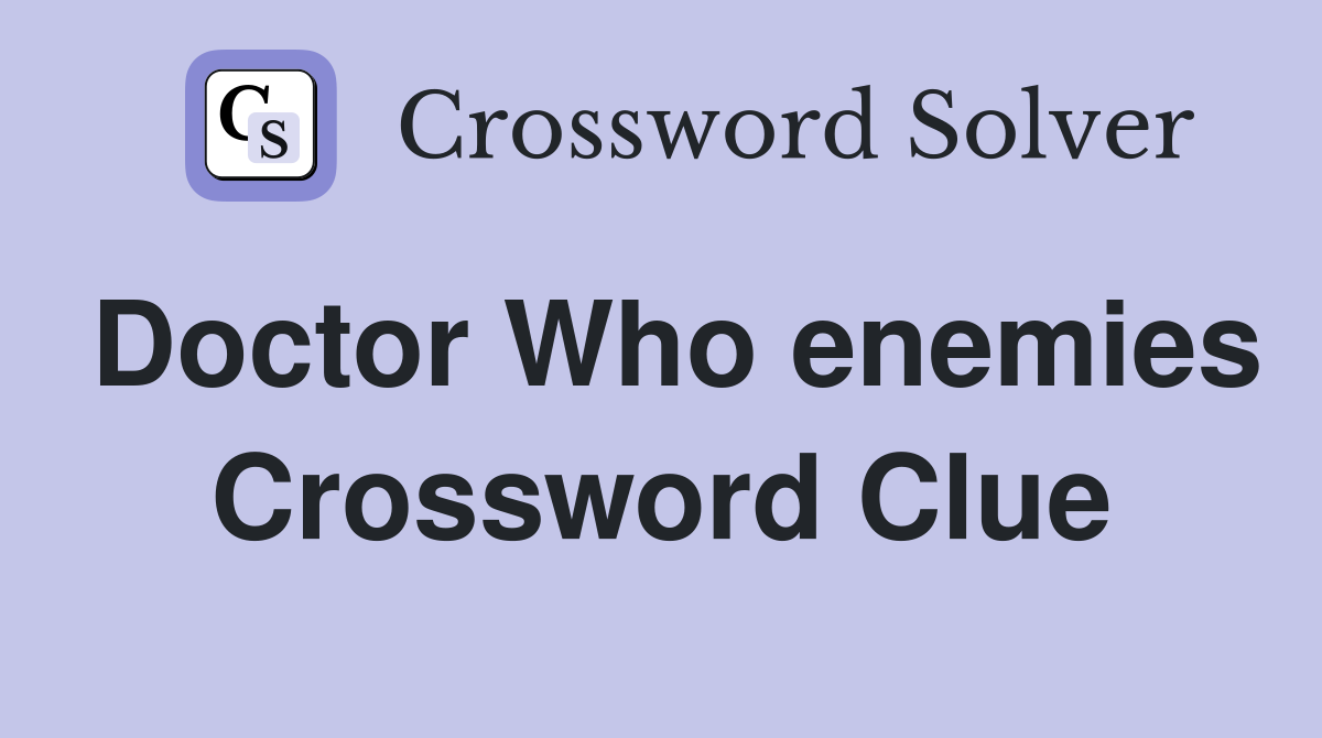 Doctor Who enemies Crossword Clue