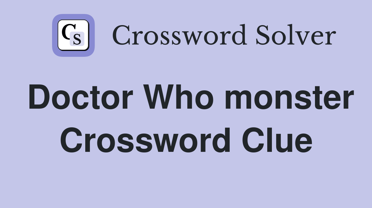 Doctor Who monster Crossword Clue