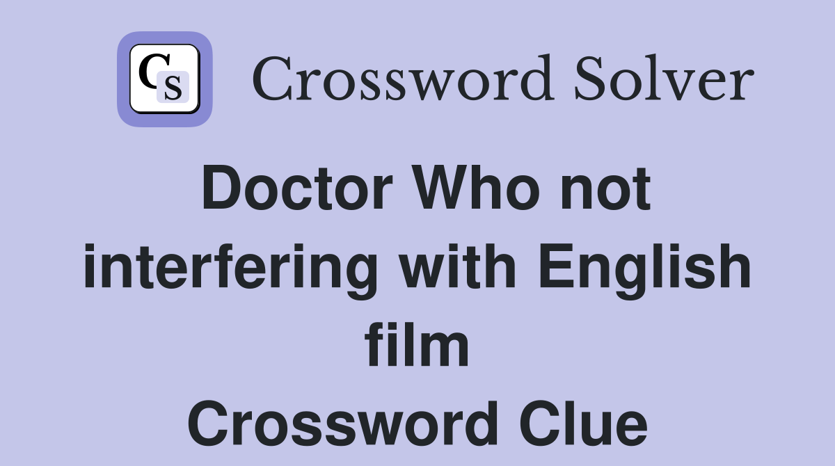 Doctor Who not interfering with English film Crossword Clue