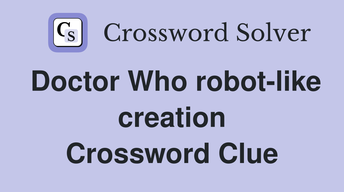 Doctor Who robot-like creation Crossword Clue