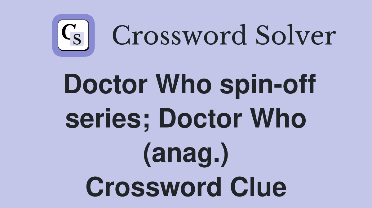 Doctor Who spin-off series; Doctor Who (anag.) Crossword Clue