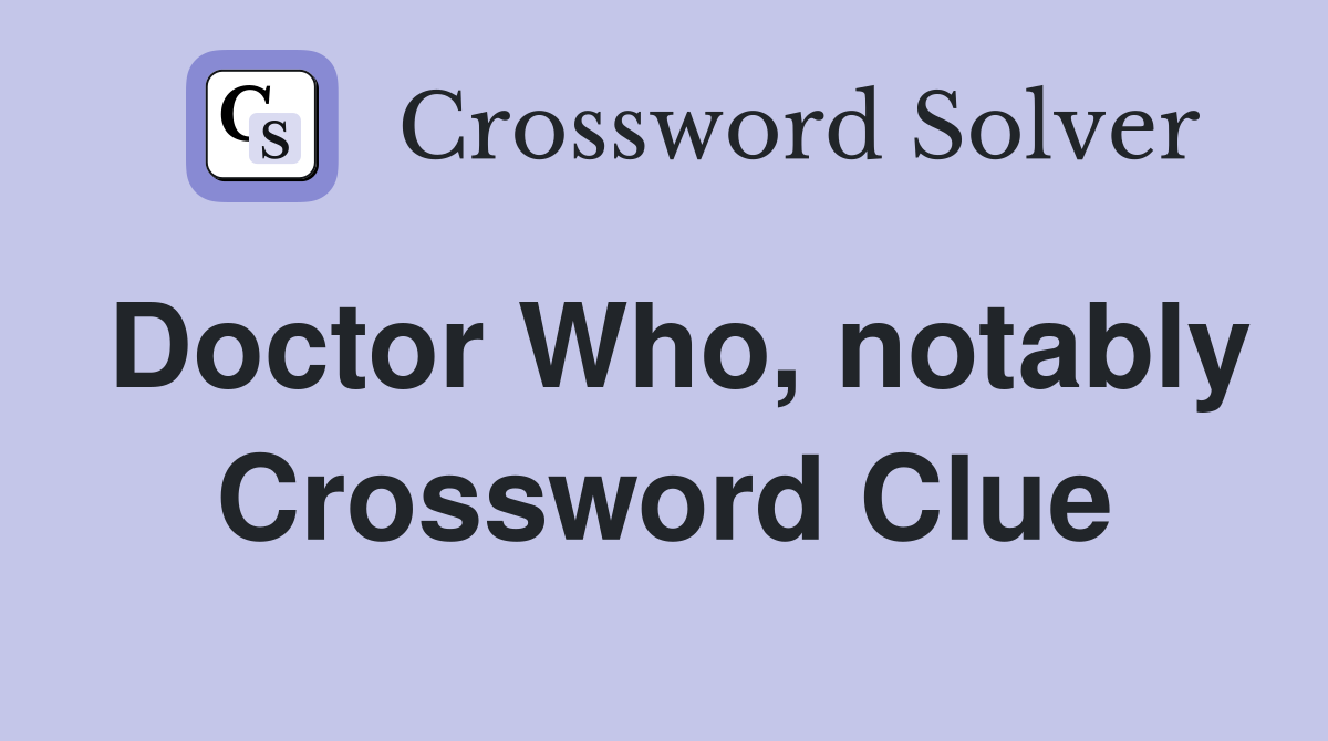 Doctor Who, notably Crossword Clue