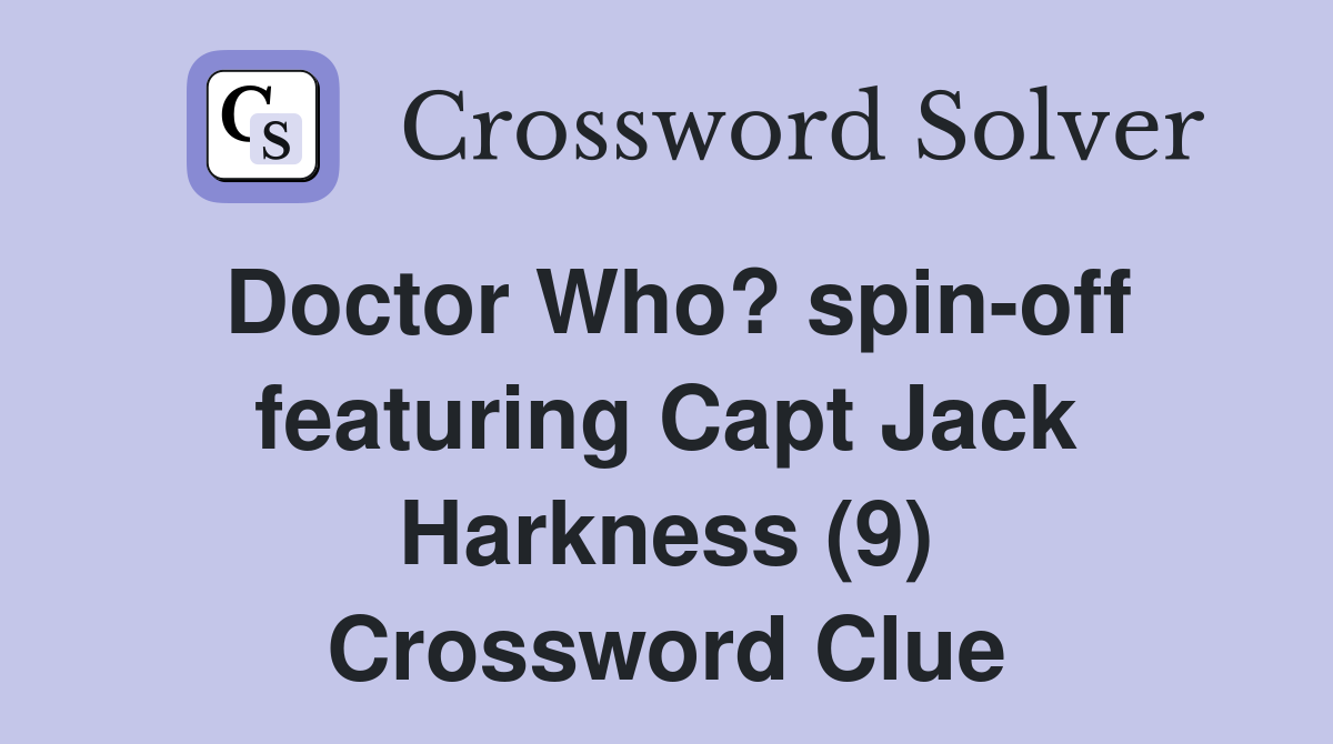 Doctor Who? spin-off featuring Capt Jack Harkness (9) Crossword Clue