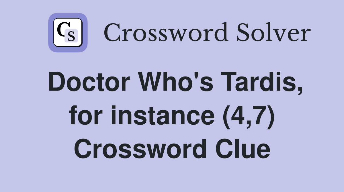 Doctor Who's Tardis, for instance (4,7) Crossword Clue