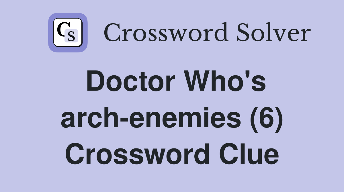 Doctor Who's arch-enemies (6) Crossword Clue