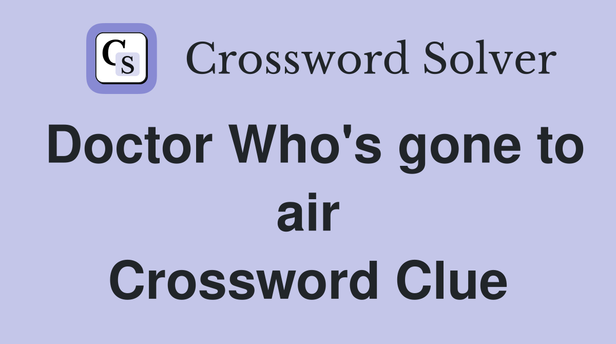 Doctor Who's gone to air Crossword Clue
