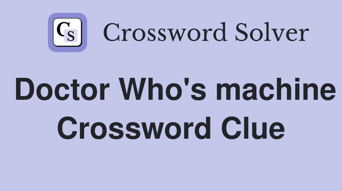 Doctor Who's machine Crossword Clue