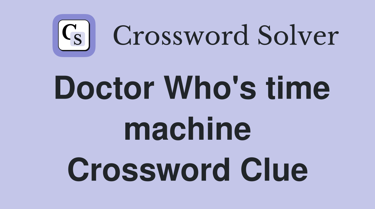 Doctor Who's time machine Crossword Clue