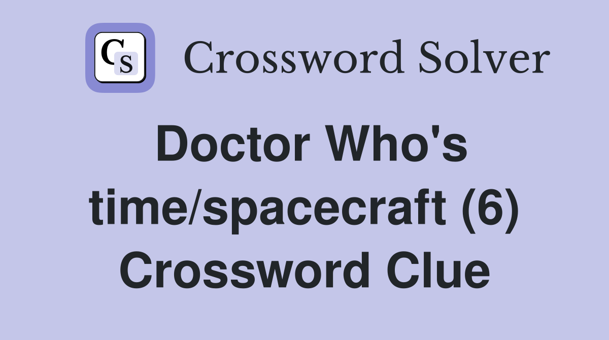 Doctor Who's time/spacecraft (6) Crossword Clue
