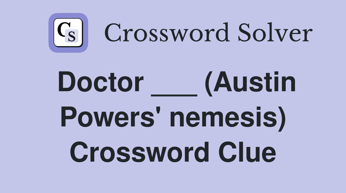 Doctor ___ (Austin Powers' nemesis) Crossword Clue