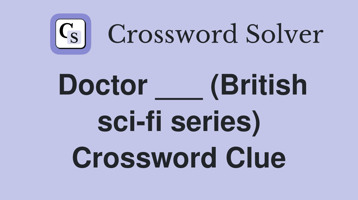 Doctor ___ (British sci-fi series) Crossword Clue
