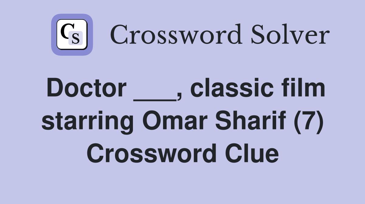 Doctor ___, classic film starring Omar Sharif (7) Crossword Clue