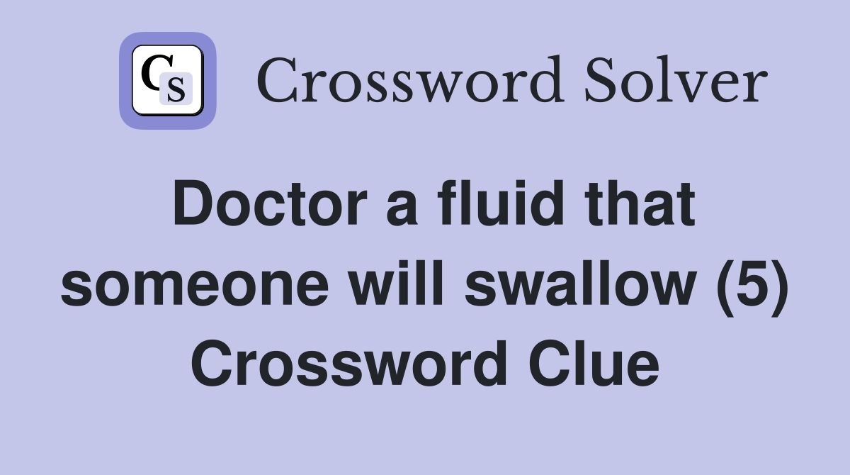 Doctor a fluid that someone will swallow (5) Crossword Clue