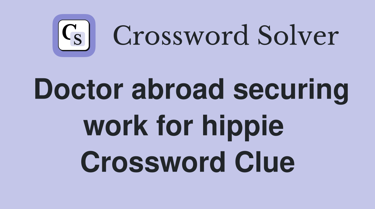 Doctor abroad securing work for hippie  Crossword Clue
