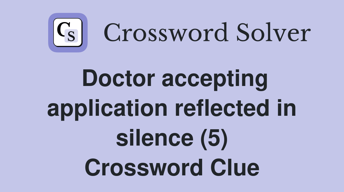 Doctor accepting application reflected in silence (5) Crossword Clue