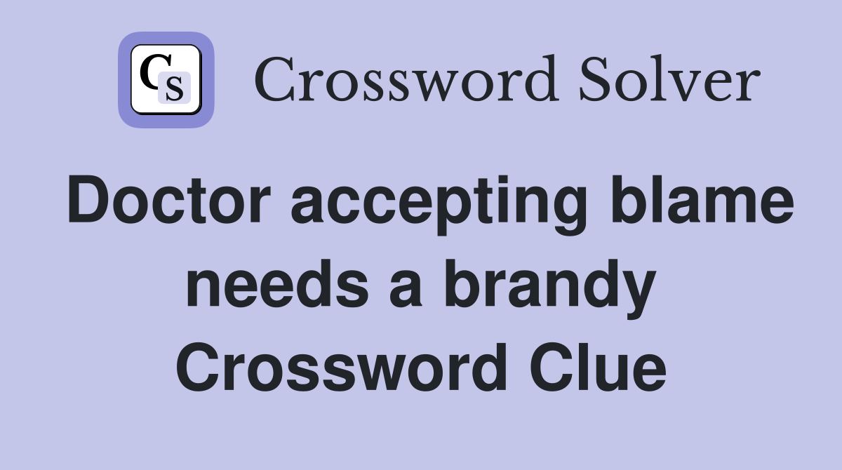 Doctor accepting blame needs a brandy Crossword Clue