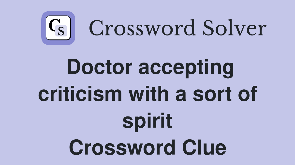 Doctor accepting criticism with a sort of spirit Crossword Clue