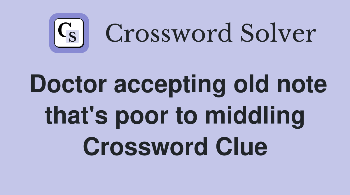 Doctor accepting old note that's poor to middling Crossword Clue