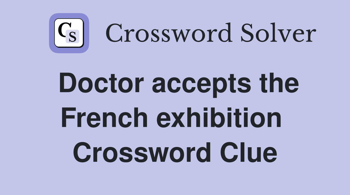 Doctor accepts the French exhibition  Crossword Clue