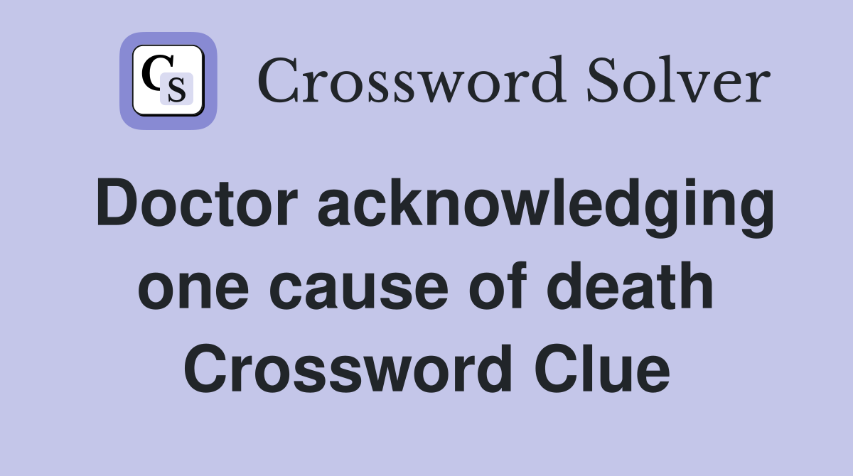 Doctor acknowledging one cause of death Crossword Clue