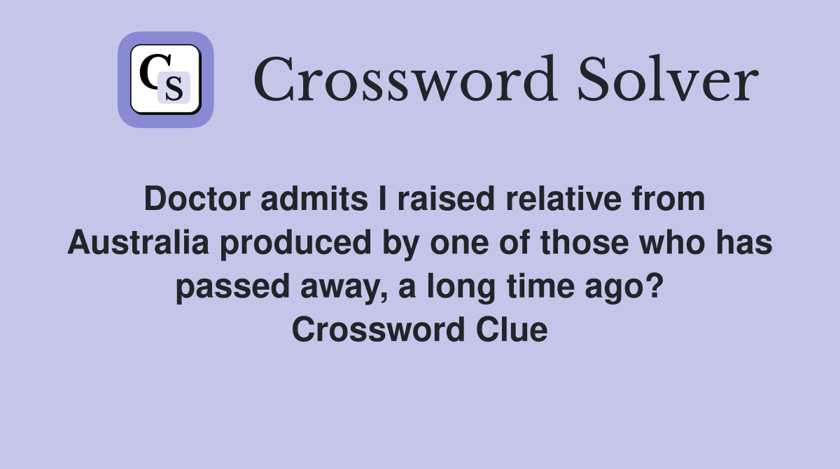 Doctor admits I raised relative from Australia produced by one of those who has passed away, a long time ago? Crossword Clue
