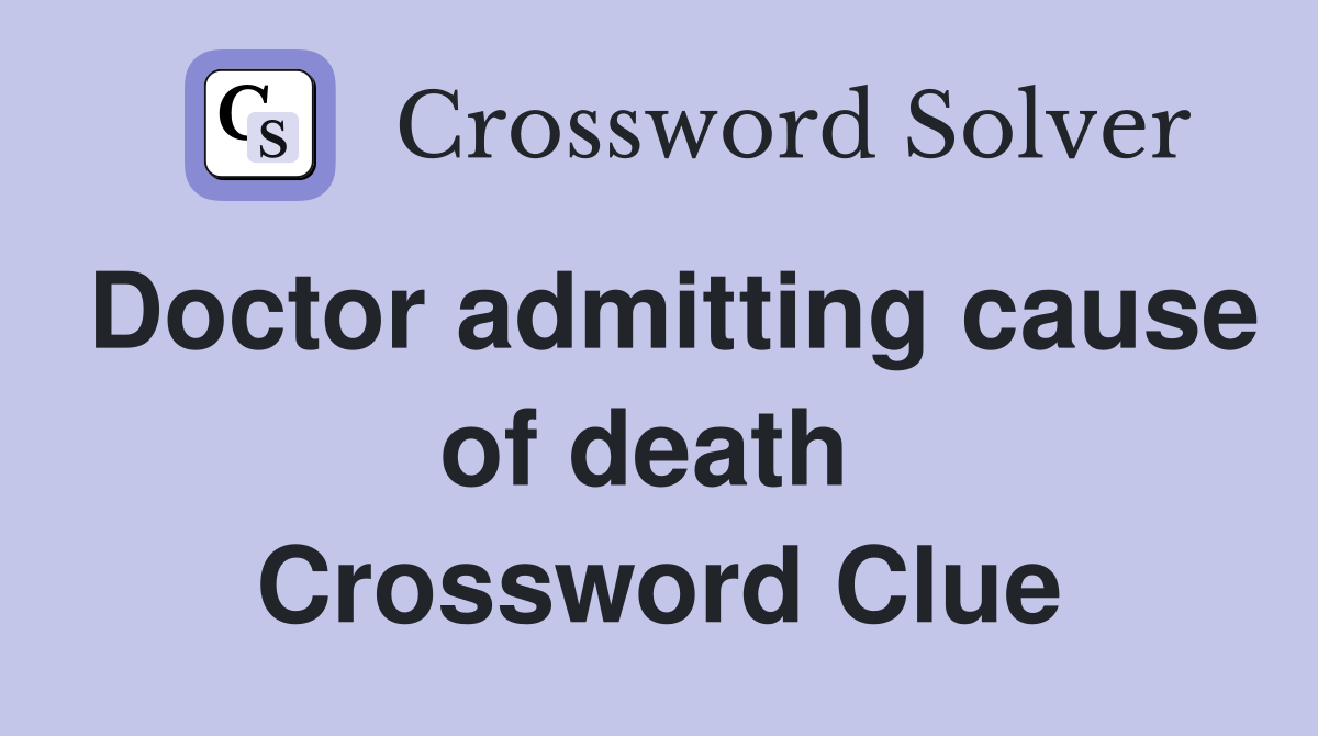 Doctor admitting cause of death  Crossword Clue