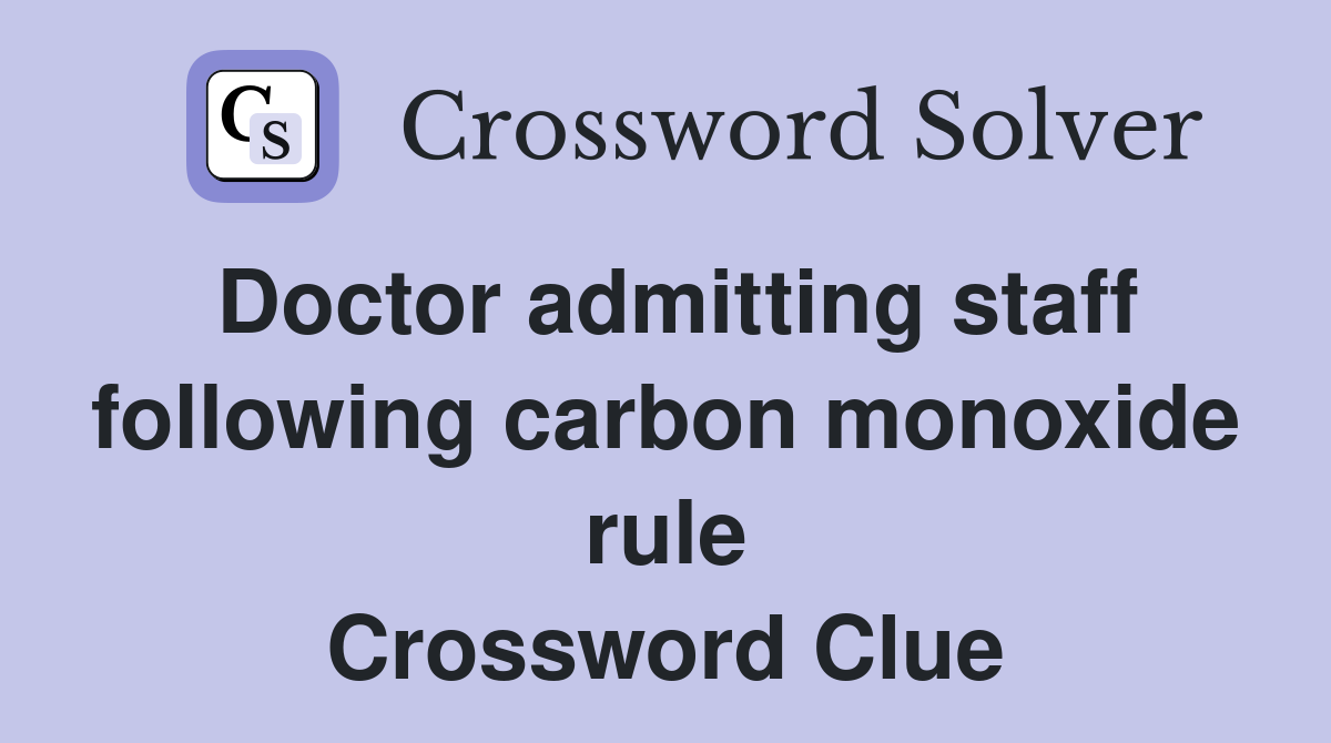 Doctor admitting staff following carbon monoxide rule Crossword Clue