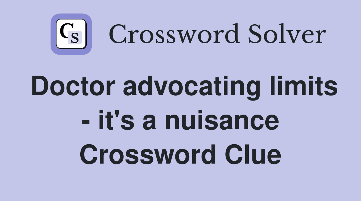 Doctor advocating limits - it's a nuisance Crossword Clue