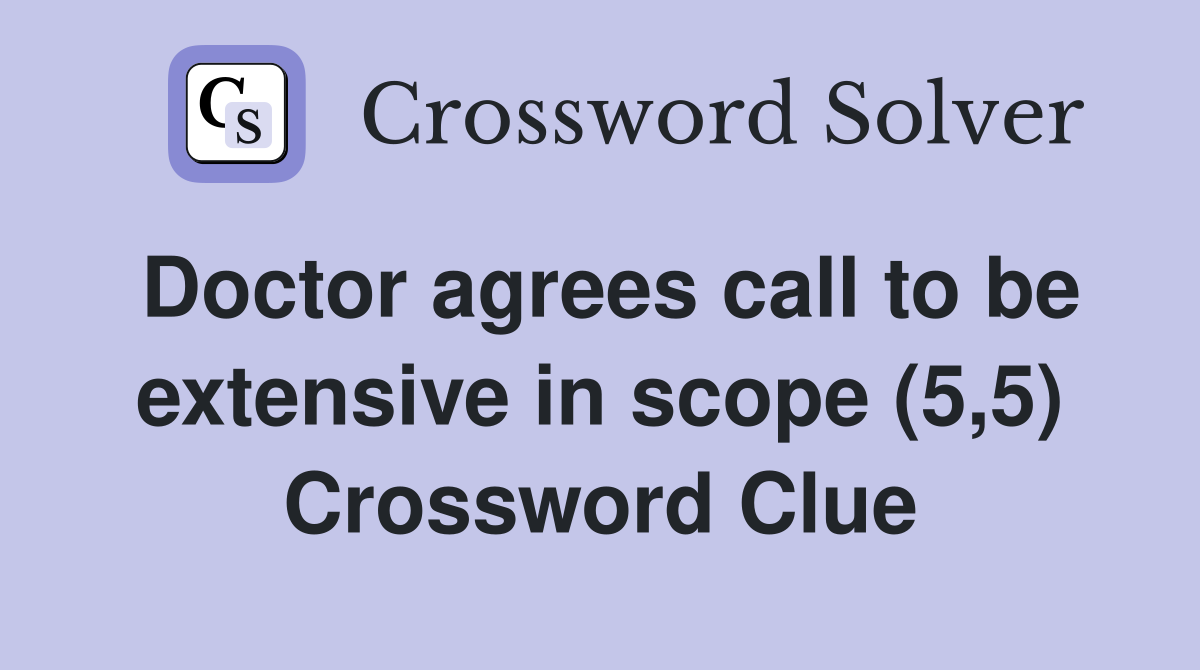Doctor agrees call to be extensive in scope (5,5) Crossword Clue