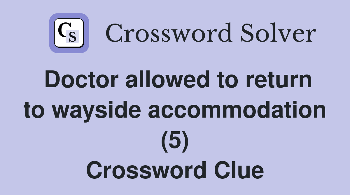 Doctor allowed to return to wayside accommodation (5) Crossword Clue