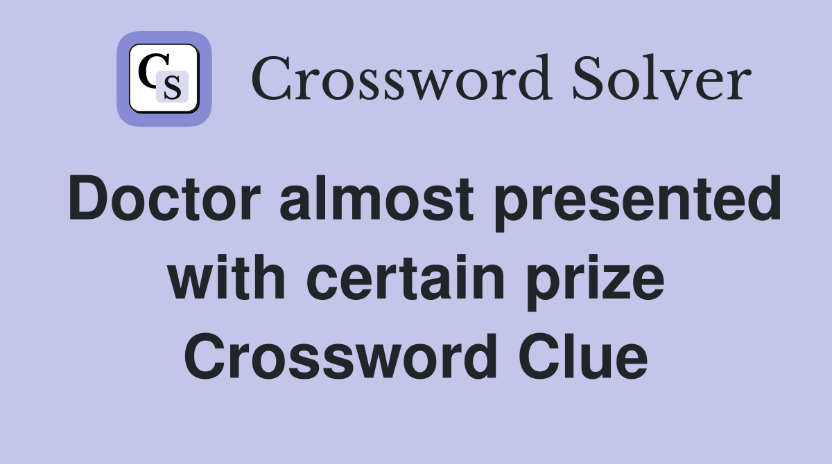 Doctor almost presented with certain prize Crossword Clue
