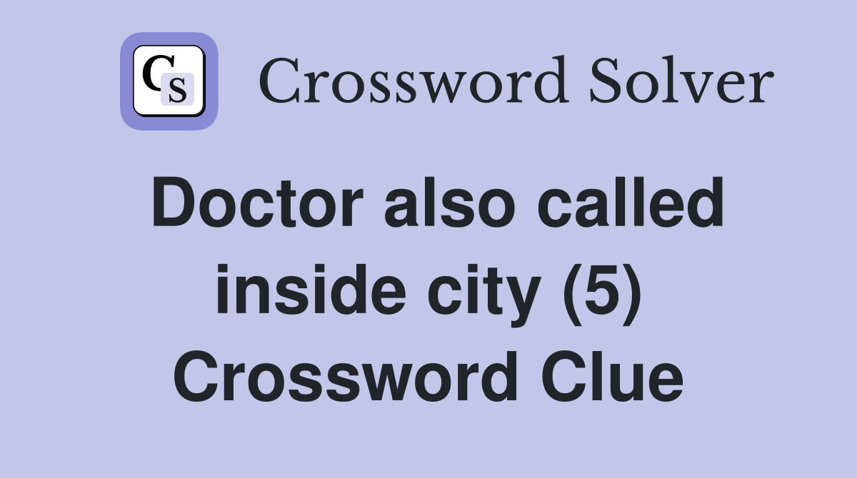 Doctor also called inside city (5) Crossword Clue