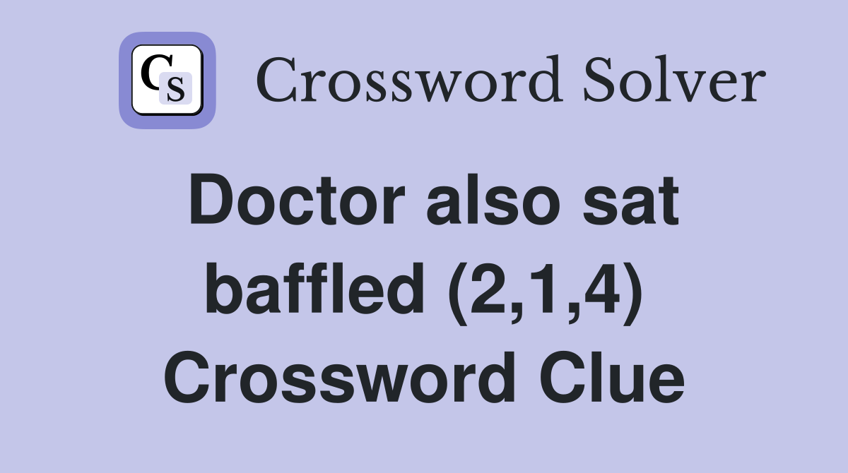 Doctor also sat baffled (2,1,4) Crossword Clue