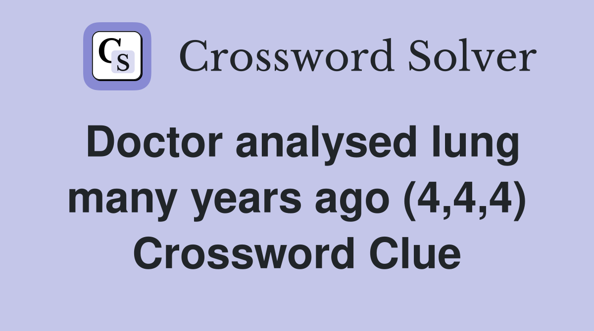 Doctor analysed lung many years ago (4,4,4) Crossword Clue